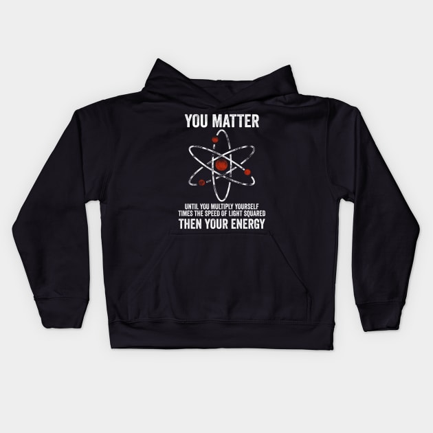 You Matter You Energy Funny Physicist Physics Lover Kids Hoodie by DragonTees